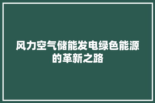 风力空气储能发电绿色能源的革新之路 汽车维修