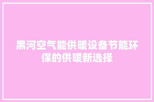 黑河空气能供暖设备节能环保的供暖新选择 汽车维修