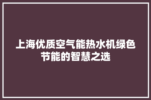 上海优质空气能热水机绿色节能的智慧之选
