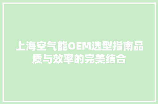 上海空气能OEM选型指南品质与效率的完美结合 汽车维修