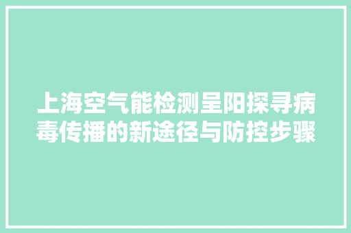 上海空气能检测呈阳探寻病毒传播的新途径与防控步骤