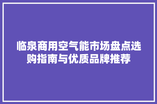 临泉商用空气能市场盘点选购指南与优质品牌推荐