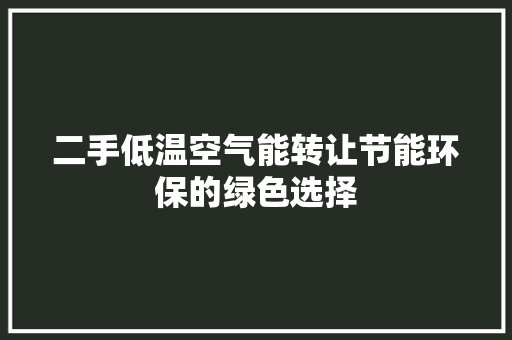 二手低温空气能转让节能环保的绿色选择