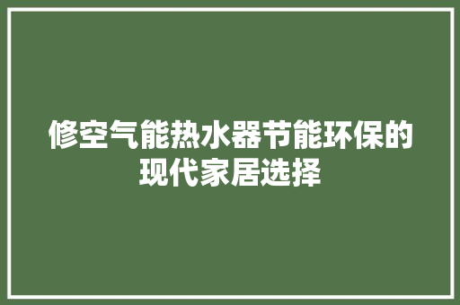 修空气能热水器节能环保的现代家居选择