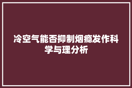 冷空气能否抑制烟瘾发作科学与理分析