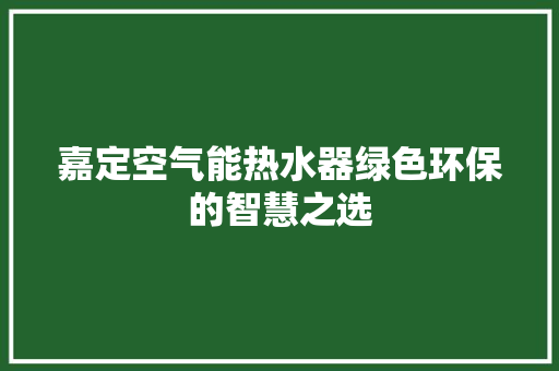 嘉定空气能热水器绿色环保的智慧之选