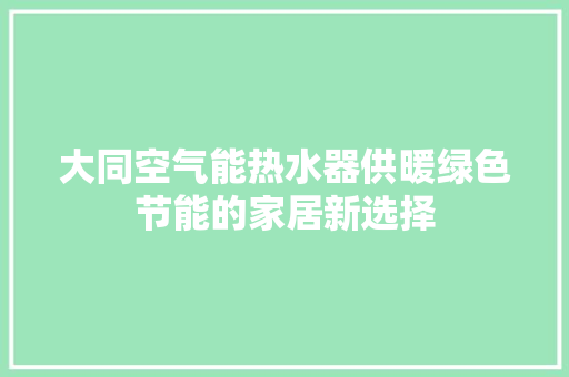 大同空气能热水器供暖绿色节能的家居新选择