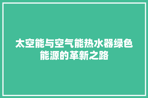 太空能与空气能热水器绿色能源的革新之路