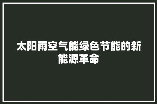 太阳雨空气能绿色节能的新能源革命