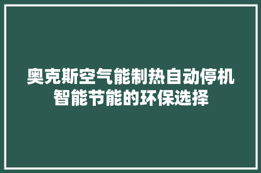 奥克斯空气能制热自动停机智能节能的环保选择