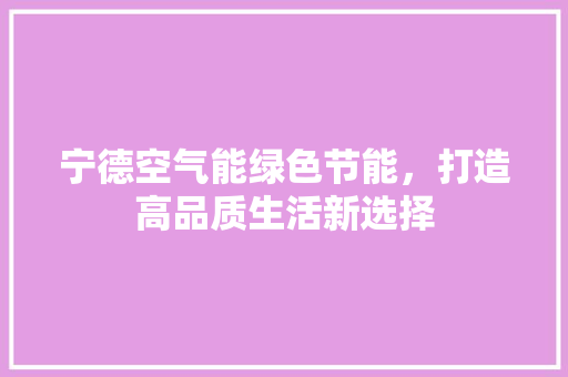 宁德空气能绿色节能，打造高品质生活新选择