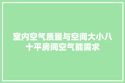 室内空气质量与空间大小八十平房间空气能需求 厨房维修