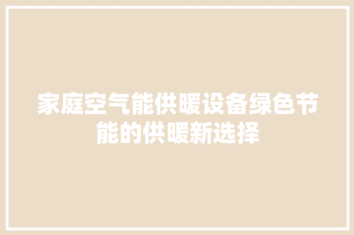 家庭空气能供暖设备绿色节能的供暖新选择