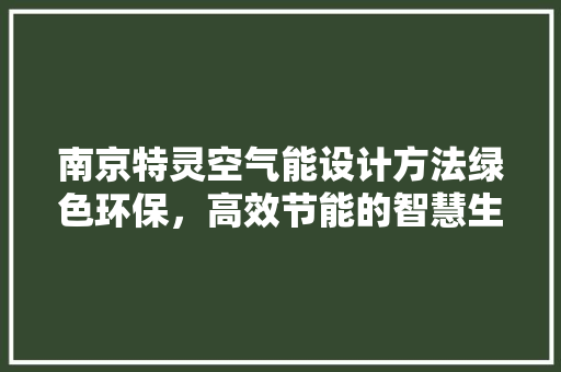 南京特灵空气能设计方法绿色环保，高效节能的智慧生活新篇章