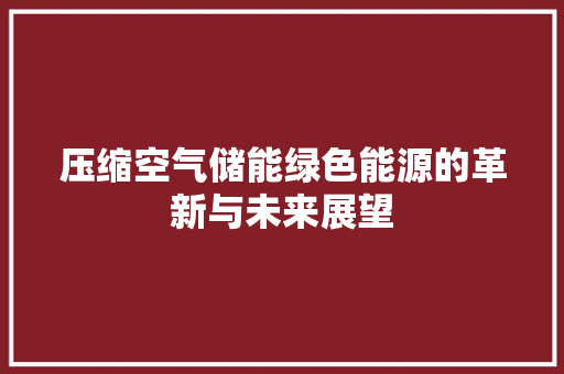 压缩空气储能绿色能源的革新与未来展望