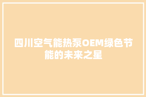 四川空气能热泵OEM绿色节能的未来之星