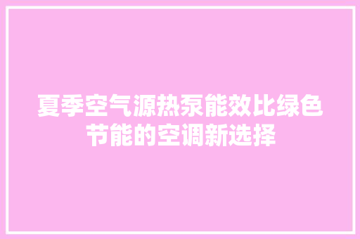 夏季空气源热泵能效比绿色节能的空调新选择