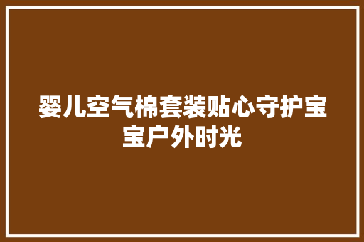 婴儿空气棉套装贴心守护宝宝户外时光