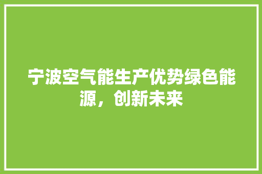 宁波空气能生产优势绿色能源，创新未来 汽车维修