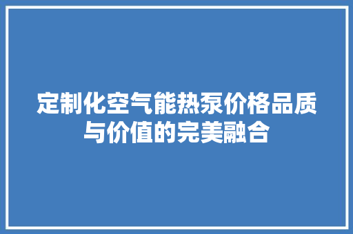 定制化空气能热泵价格品质与价值的完美融合