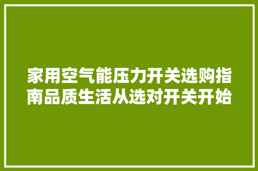 家用空气能压力开关选购指南品质生活从选对开关开始 综合便民