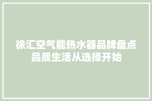 徐汇空气能热水器品牌盘点品质生活从选择开始