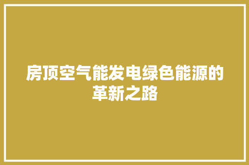 房顶空气能发电绿色能源的革新之路