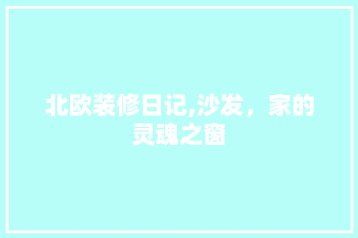 北欧装修日记,沙发，家的灵魂之窗 北欧装修日记,沙发，家的灵魂之窗 墙体维修