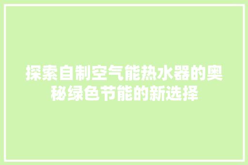 探索自制空气能热水器的奥秘绿色节能的新选择