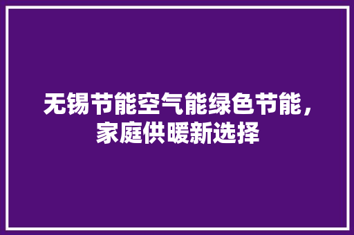 无锡节能空气能绿色节能，家庭供暖新选择