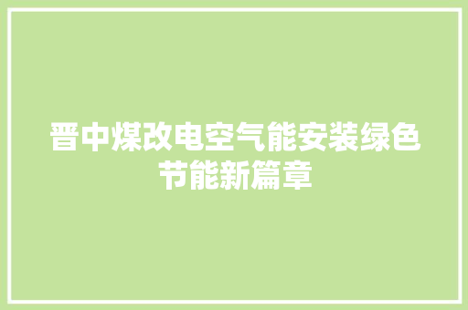 晋中煤改电空气能安装绿色节能新篇章