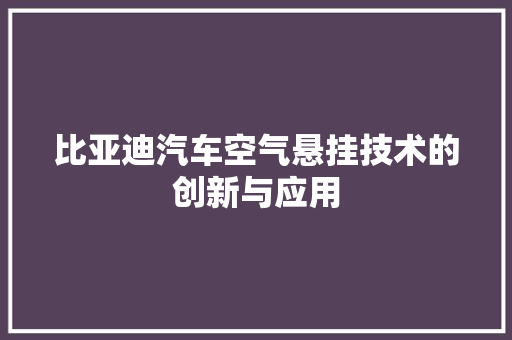比亚迪汽车空气悬挂技术的创新与应用