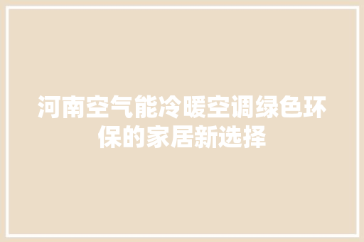 河南空气能冷暖空调绿色环保的家居新选择