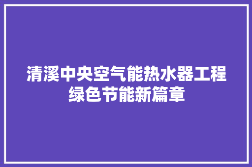 清溪中央空气能热水器工程绿色节能新篇章
