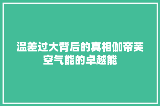 温差过大背后的真相伽帝芙空气能的卓越能