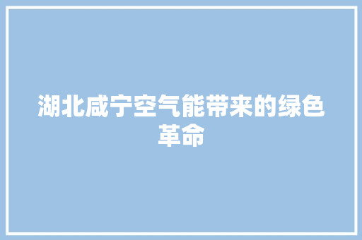 湖北咸宁空气能带来的绿色革命