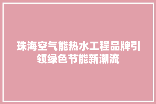 珠海空气能热水工程品牌引领绿色节能新潮流