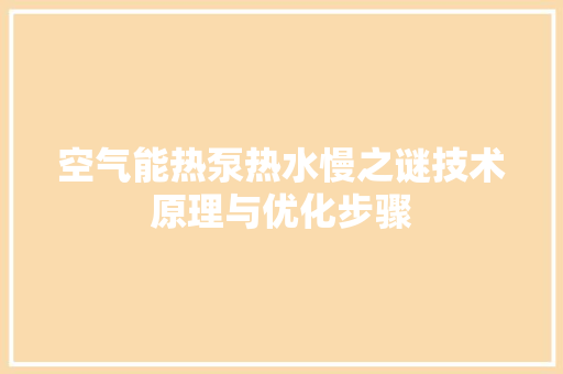 空气能热泵热水慢之谜技术原理与优化步骤