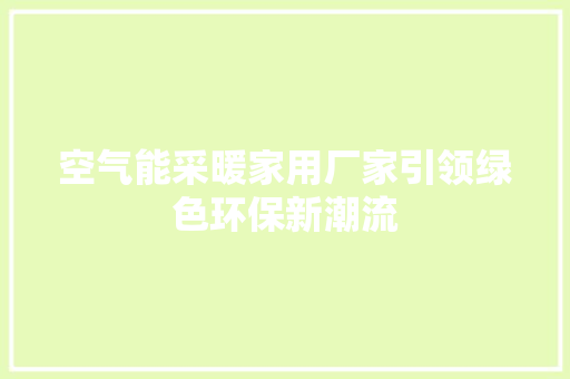 空气能采暖家用厂家引领绿色环保新潮流