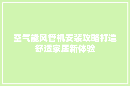 空气能风管机安装攻略打造舒适家居新体验 墙体维修