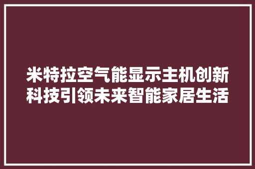米特拉空气能显示主机创新科技引领未来智能家居生活