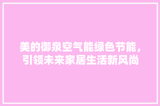 美的御泉空气能绿色节能，引领未来家居生活新风尚