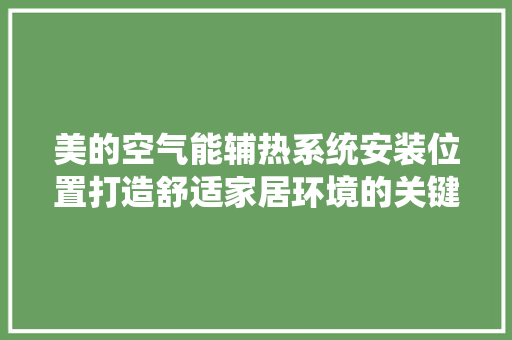 美的空气能辅热系统安装位置打造舒适家居环境的关键一环