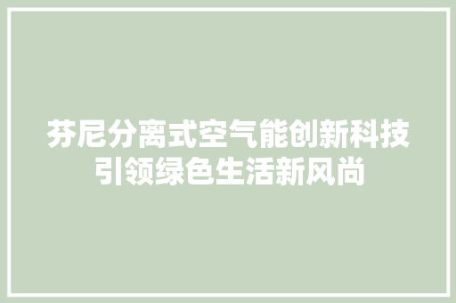 芬尼分离式空气能创新科技引领绿色生活新风尚