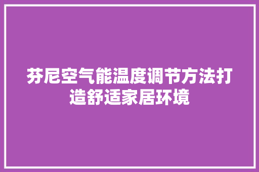芬尼空气能温度调节方法打造舒适家居环境