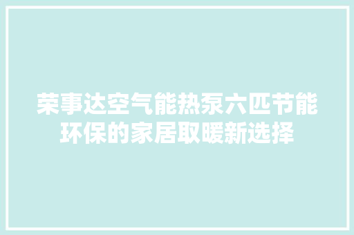 荣事达空气能热泵六匹节能环保的家居取暖新选择