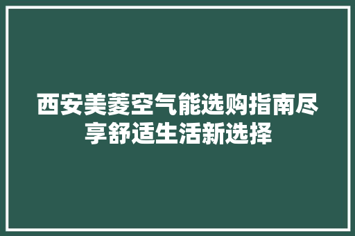 西安美菱空气能选购指南尽享舒适生活新选择