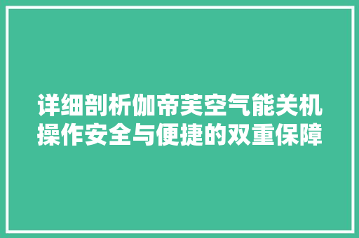 详细剖析伽帝芙空气能关机操作安全与便捷的双重保障
