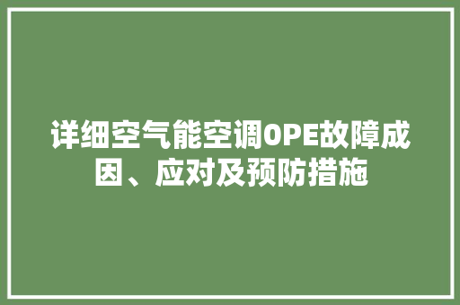 详细空气能空调0PE故障成因、应对及预防措施