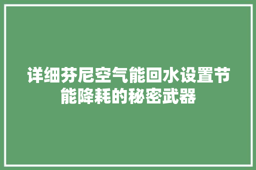 详细芬尼空气能回水设置节能降耗的秘密武器